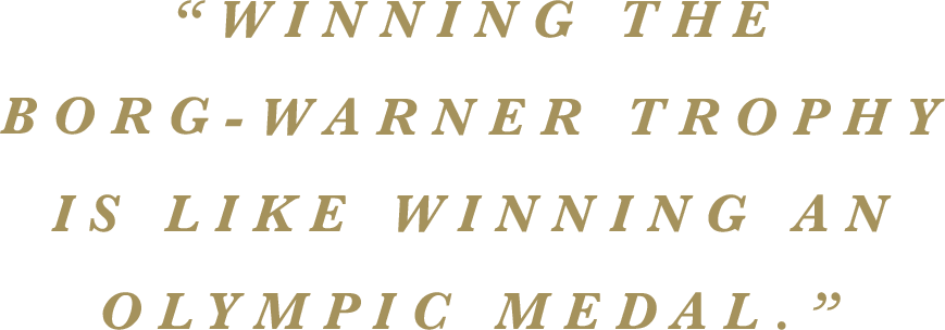 “Winning the Borg-Warner Trophy is like winning an Olympic medal.” 